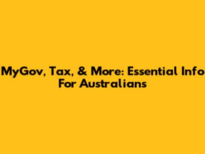 MyGov, Tax, & More: Essential Info For Australians