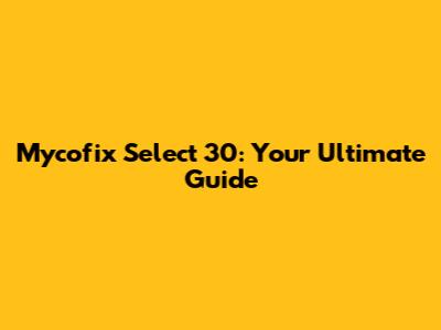 Mycofix Select 30: Your Ultimate Guide