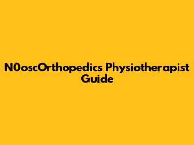 N0oscOrthopedics Physiotherapist Guide