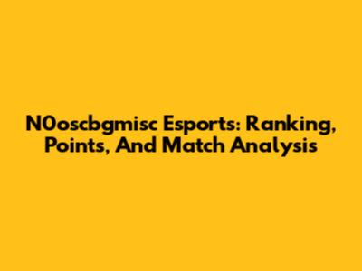 N0oscbgmisc Esports: Ranking, Points, And Match Analysis