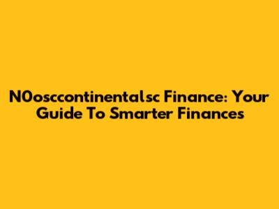 N0osccontinentalsc Finance: Your Guide To Smarter Finances