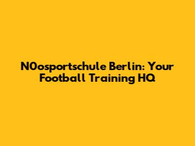 N0osportschule Berlin: Your Football Training HQ