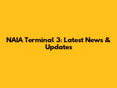 NAIA Terminal 3: Latest News & Updates