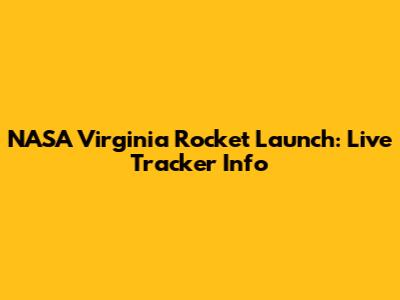 NASA Virginia Rocket Launch: Live Tracker Info