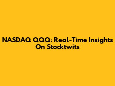NASDAQ QQQ: Real-Time Insights On Stocktwits