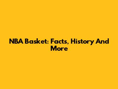 NBA Basket: Facts, History And More