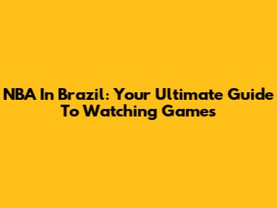 NBA In Brazil: Your Ultimate Guide To Watching Games