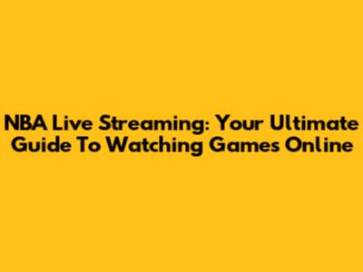 NBA Live Streaming: Your Ultimate Guide To Watching Games Online