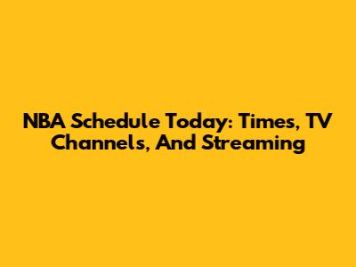 NBA Schedule Today: Times, TV Channels, And Streaming