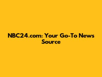 NBC24.com: Your Go-To News Source