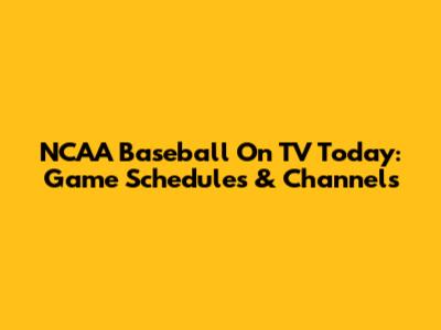 NCAA Baseball On TV Today: Game Schedules & Channels