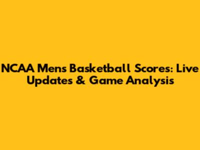 NCAA Men's Basketball Scores: Live Updates & Game Analysis