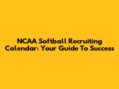 NCAA Softball Recruiting Calendar: Your Guide To Success