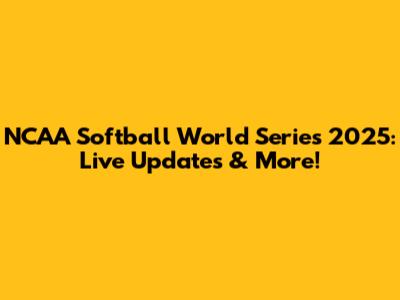 NCAA Softball World Series 2025: Live Updates & More!