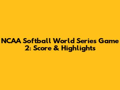 NCAA Softball World Series Game 2: Score & Highlights