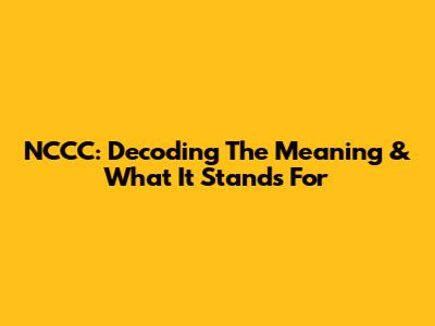 NCCC: Decoding The Meaning & What It Stands For