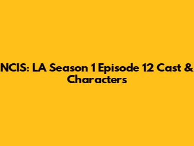 NCIS: LA Season 1 Episode 12 Cast & Characters