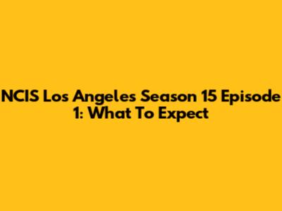 NCIS Los Angeles Season 15 Episode 1: What To Expect