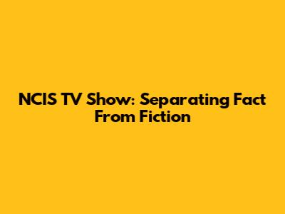 NCIS TV Show: Separating Fact From Fiction