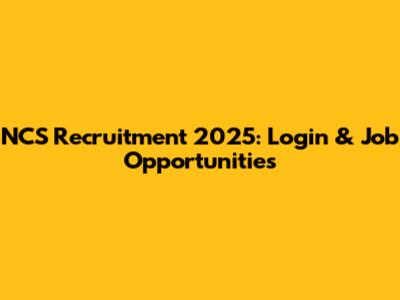 NCS Recruitment 2025: Login & Job Opportunities