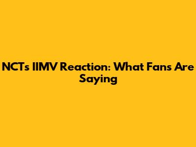 NCT's IIMV Reaction: What Fans Are Saying