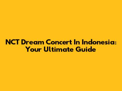 NCT Dream Concert In Indonesia: Your Ultimate Guide