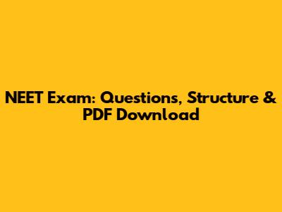 NEET Exam: Questions, Structure & PDF Download