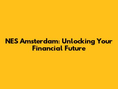NES Amsterdam: Unlocking Your Financial Future