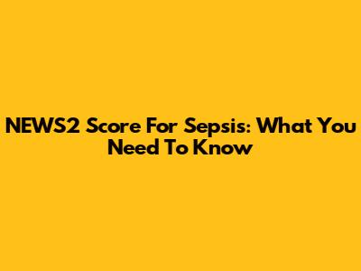 NEWS2 Score For Sepsis: What You Need To Know