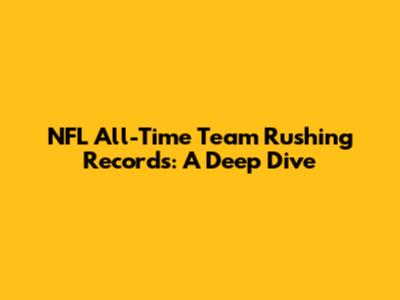 NFL All-Time Team Rushing Records: A Deep Dive