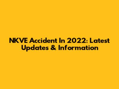 NKVE Accident In 2022: Latest Updates & Information