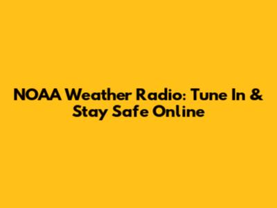 NOAA Weather Radio: Tune In & Stay Safe Online
