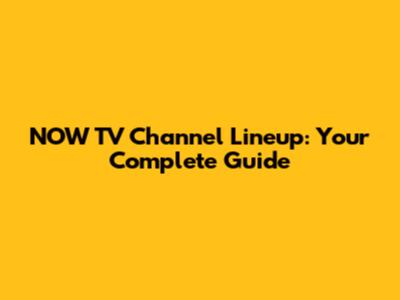 NOW TV Channel Lineup: Your Complete Guide