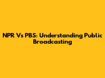 NPR Vs PBS: Understanding Public Broadcasting