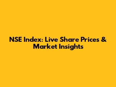NSE Index: Live Share Prices & Market Insights
