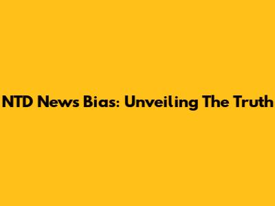 NTD News Bias: Unveiling The Truth