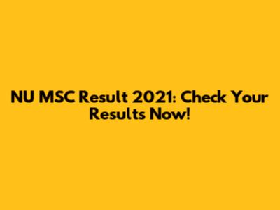 NU MSC Result 2021: Check Your Results Now!
