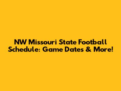 NW Missouri State Football Schedule: Game Dates & More!
