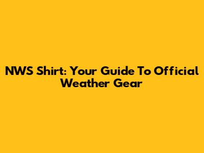 NWS Shirt: Your Guide To Official Weather Gear