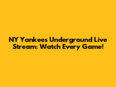 NY Yankees Underground Live Stream: Watch Every Game!