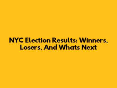 NYC Election Results: Winners, Losers, And What's Next