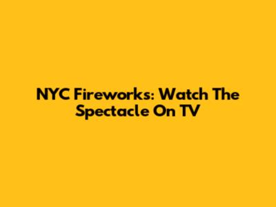 NYC Fireworks: Watch The Spectacle On TV