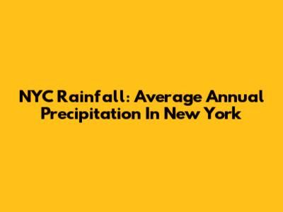 NYC Rainfall: Average Annual Precipitation In New York