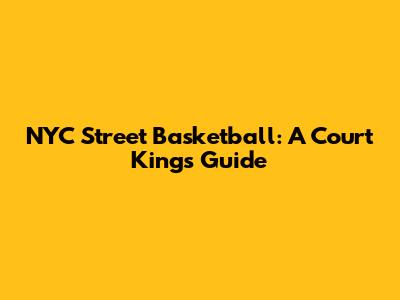 NYC Street Basketball: A Court King's Guide