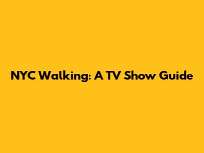 NYC Walking: A TV Show Guide