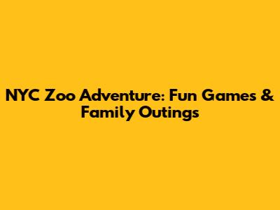 NYC Zoo Adventure: Fun Games & Family Outings