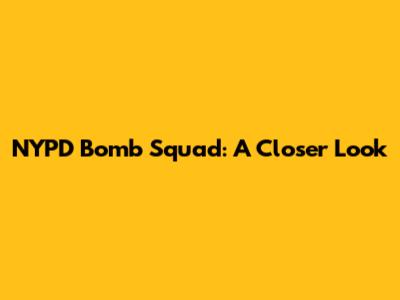 NYPD Bomb Squad: A Closer Look