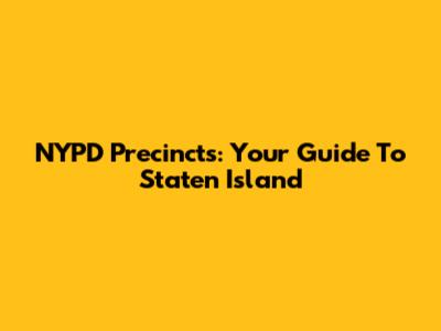 NYPD Precincts: Your Guide To Staten Island