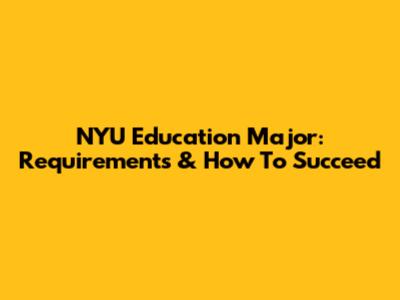 NYU Education Major: Requirements & How To Succeed