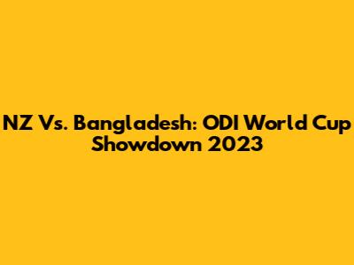 NZ Vs. Bangladesh: ODI World Cup Showdown 2023